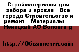 Стройматериалы для забора и кровли - Все города Строительство и ремонт » Материалы   . Ненецкий АО,Волонга д.